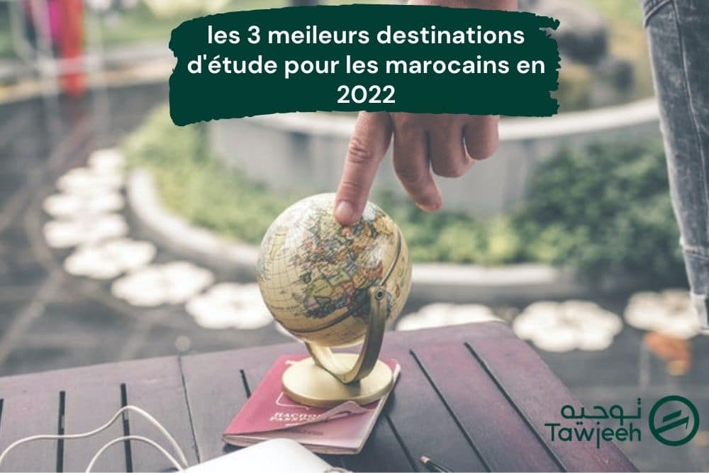 les 3 meileurs destinations d'étude pour les marocains en 2022