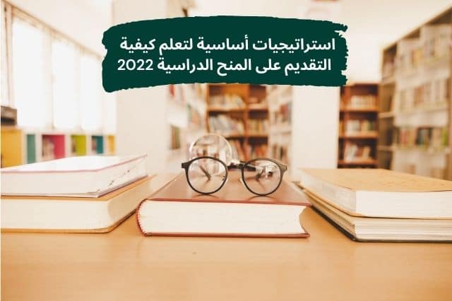 استراتيجيات أساسية لتعلم كيفية التقديم على المنح الدراسية 2022